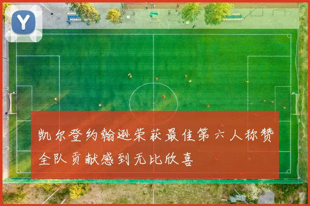 凯尔登约翰逊荣获最佳第六人称赞全队贡献感到无比欣喜